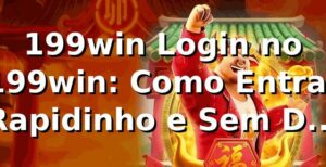199win Login no 199win: Como Entrar Rapidinho e Sem Dor de Cabeça 😂