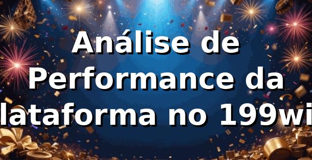 Análise de Performance da Plataforma no 199win 📊