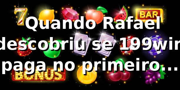 🎰 Quando Rafael descobriu se 199win paga no primeiro login