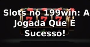 🎰 Slots no 199win: A Jogada Que É Sucesso!